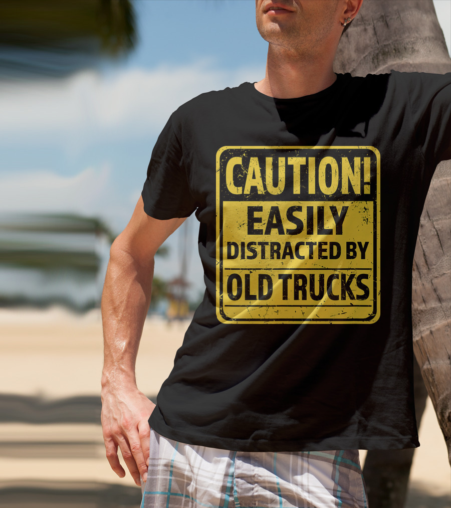 Caution Easily Distracted By Old Trucks Warning Sign T-Shirt