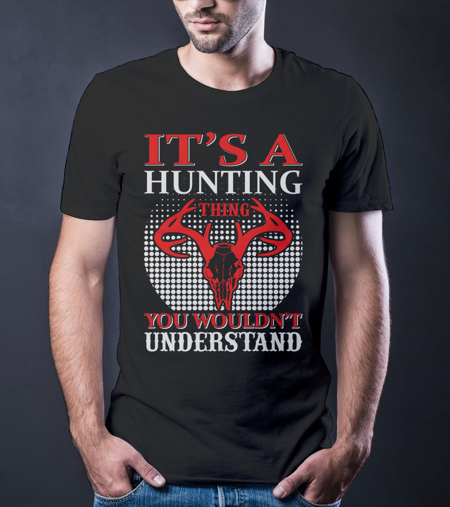 IT'S A HUNTING THING YOU WOULDN'T UNDERSTAND T-Shirt