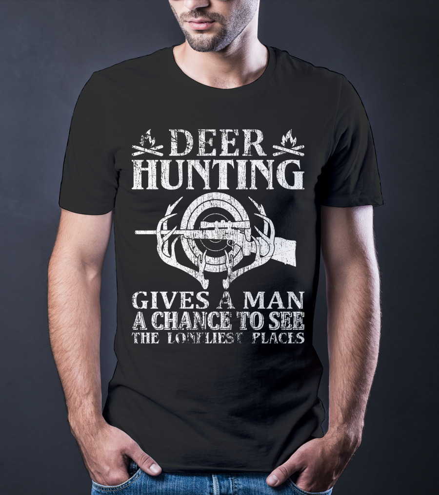 Deer Hunting Gives A Man A Chance To See The Loneliest Places T-Shirt