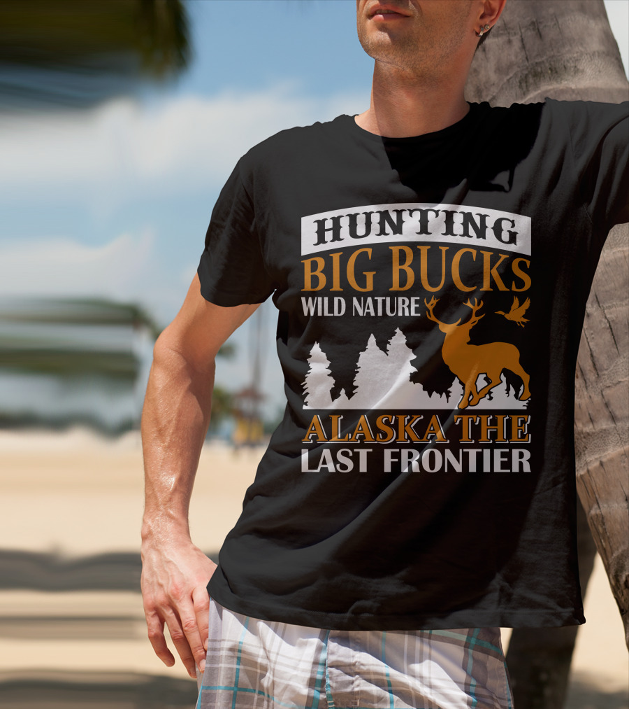 Hunting Big Bucks Wild Nature Alaska The Last Frontier T-Shirt