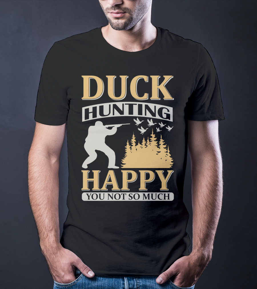 Duck Hunting Happy You Not So Much T-Shirt