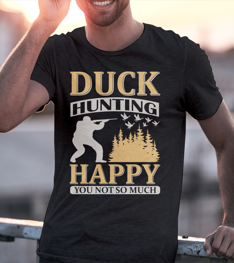 Duck Hunting Happy You Not So Much T-Shirt