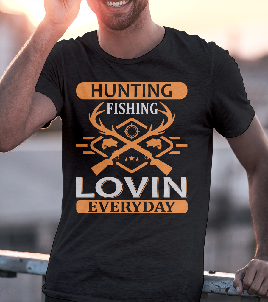 Hunting Fishing Lovin Everyday T-Shirt