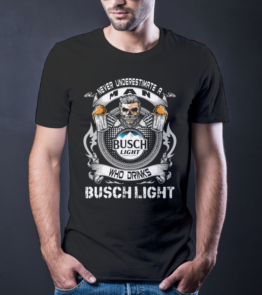 Never Underestimate A Man Who Drinks Busch Light With Skull And Beer Mugs T-Shirt