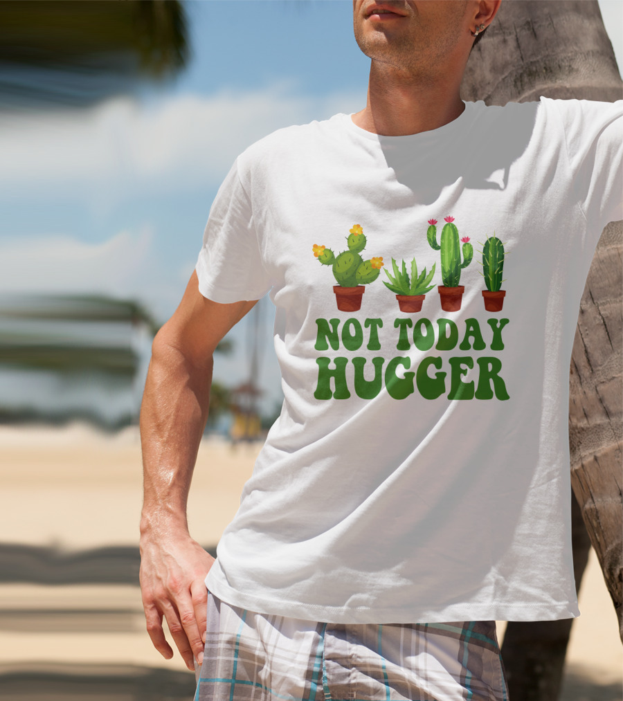Not Today Hugger Cactus Plants With Potted Cacti T-Shirt
