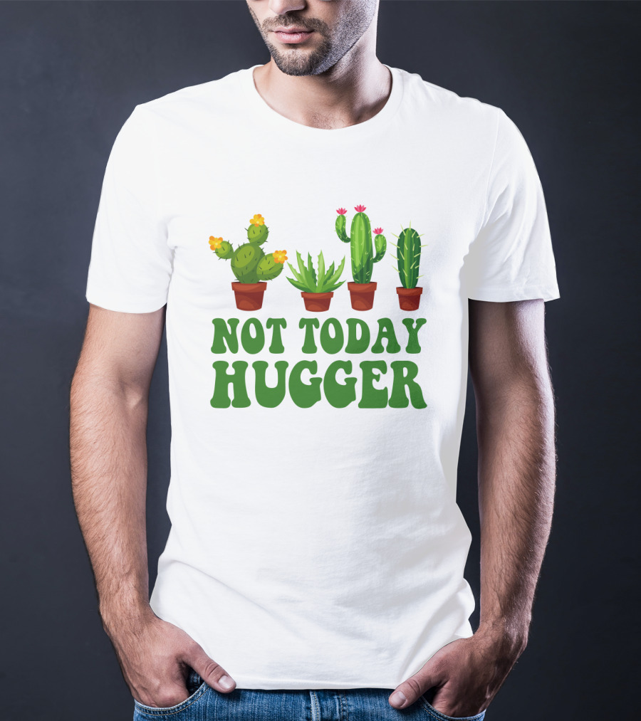 Not Today Hugger Cactus Plants With Potted Cacti T-Shirt