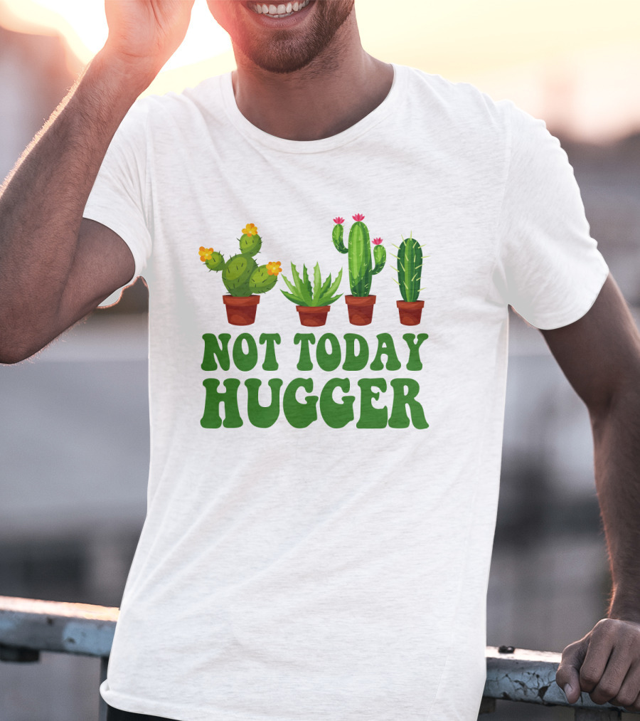 Not Today Hugger Cactus Plants With Potted Cacti T-Shirt