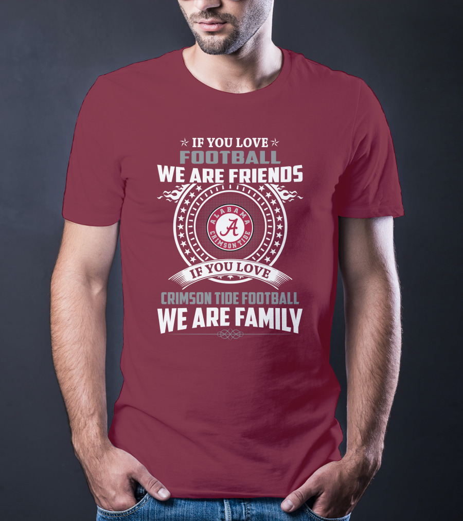 If You Love Alabama Crimson Tide Football We Are Friends And Family T-Shirt
