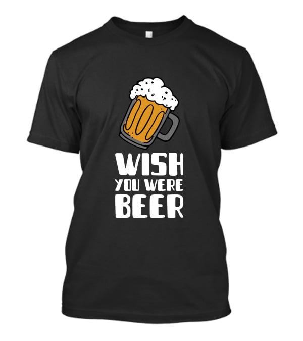 Wish You Were Beer T-Shirt