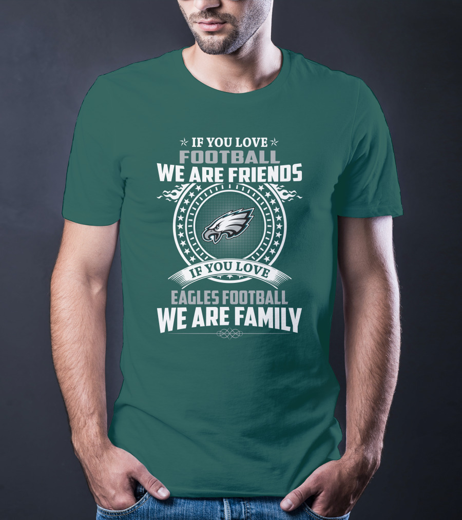 If You Love Football We Are Friends Eagles Football We Are Family T-Shirt