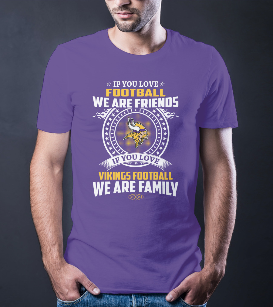 IF YOU LOVE FOOTBALL WE ARE FRIENDS VIKINGS FOOTBALL WE ARE FAMILY T-Shirt
