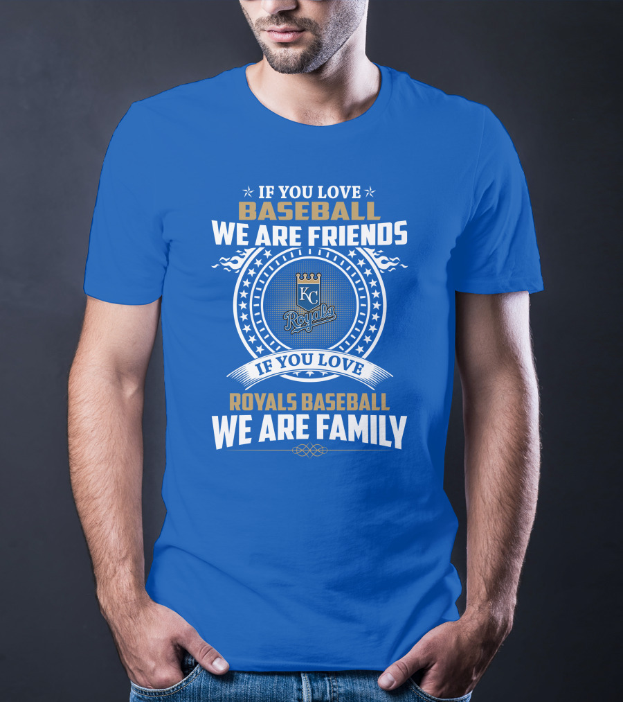 If You Love Kansas City Royals Baseball We Are Family Friends Baseball KC Royals T-Shirt