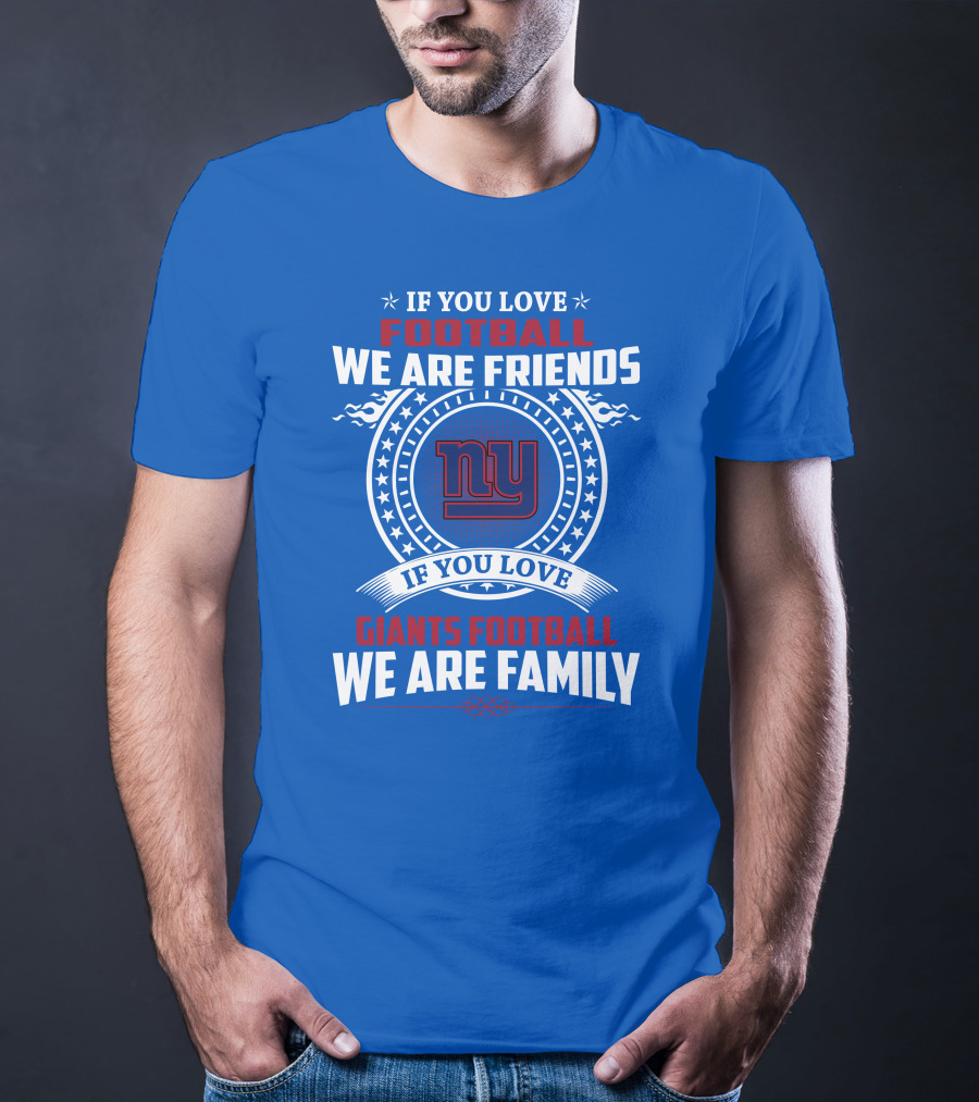 If You Love Giants Football We Are Friends Family New York Team Fan T-Shirt