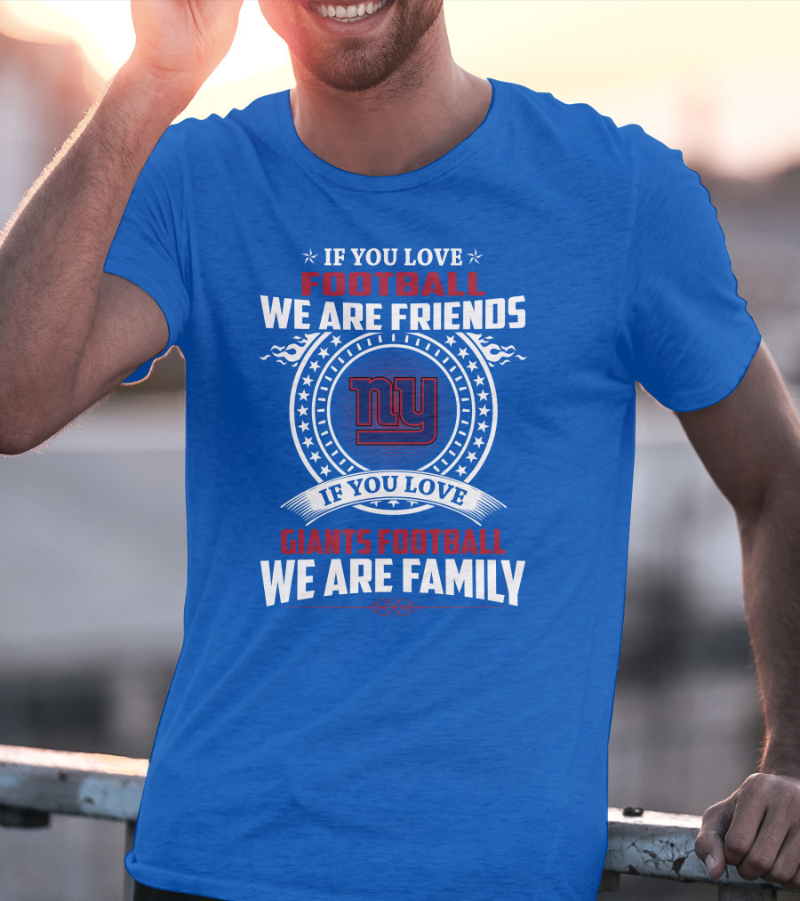 If You Love Giants Football We Are Friends Family New York Team Fan T-Shirt