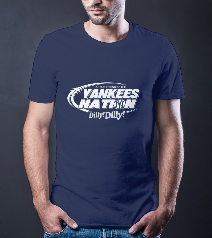 A True Friend Of The Yankees Nation Dilly Dilly T-Shirt