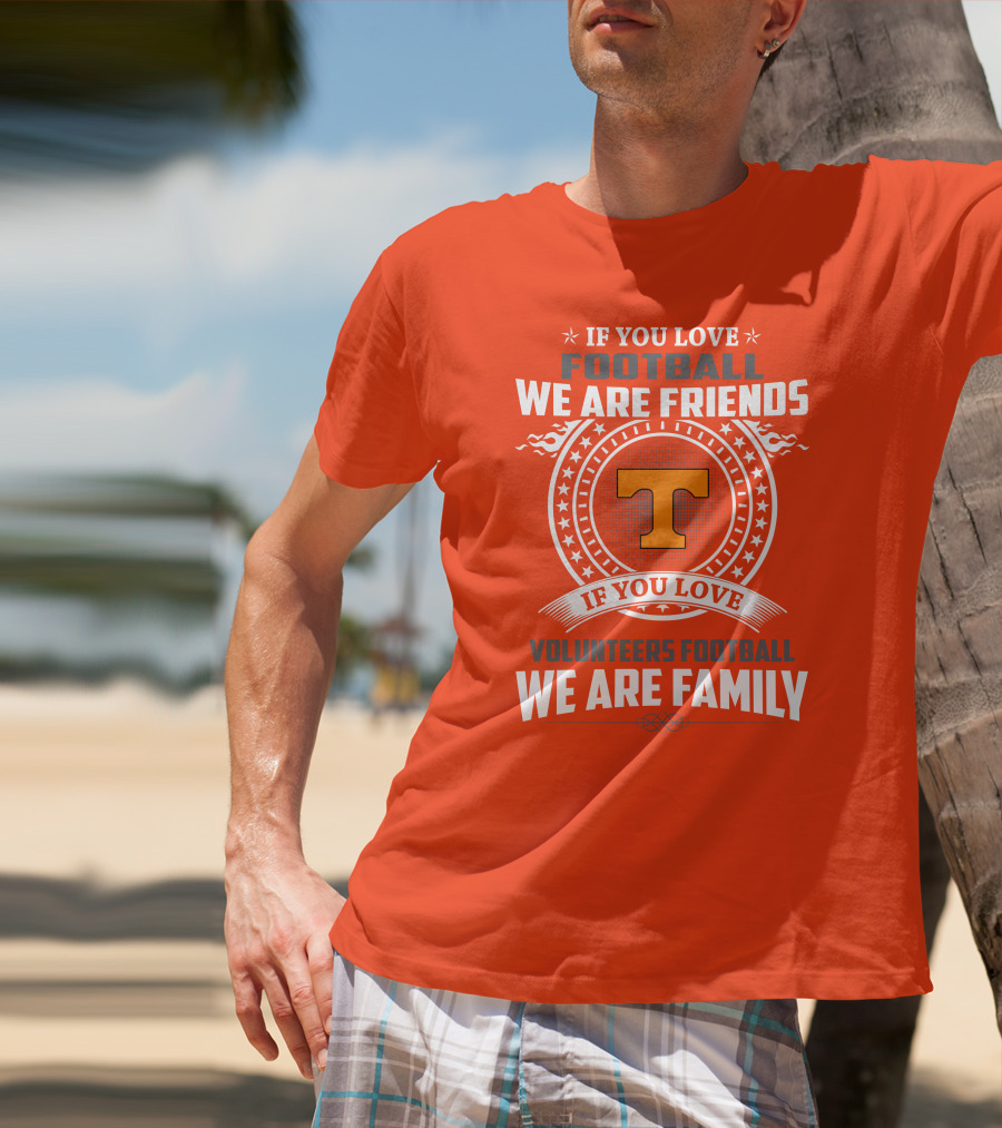 If You Love Football We Are Friends If You Love Volunteers Football We Are Family T-Shirt