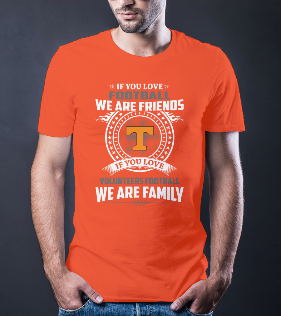 If You Love Football We Are Friends If You Love Volunteers Football We Are Family T-Shirt