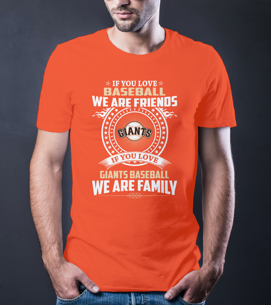 If You Love Baseball We Are Friends Giants If You Love Giants Baseball We Are Family T-Shirt