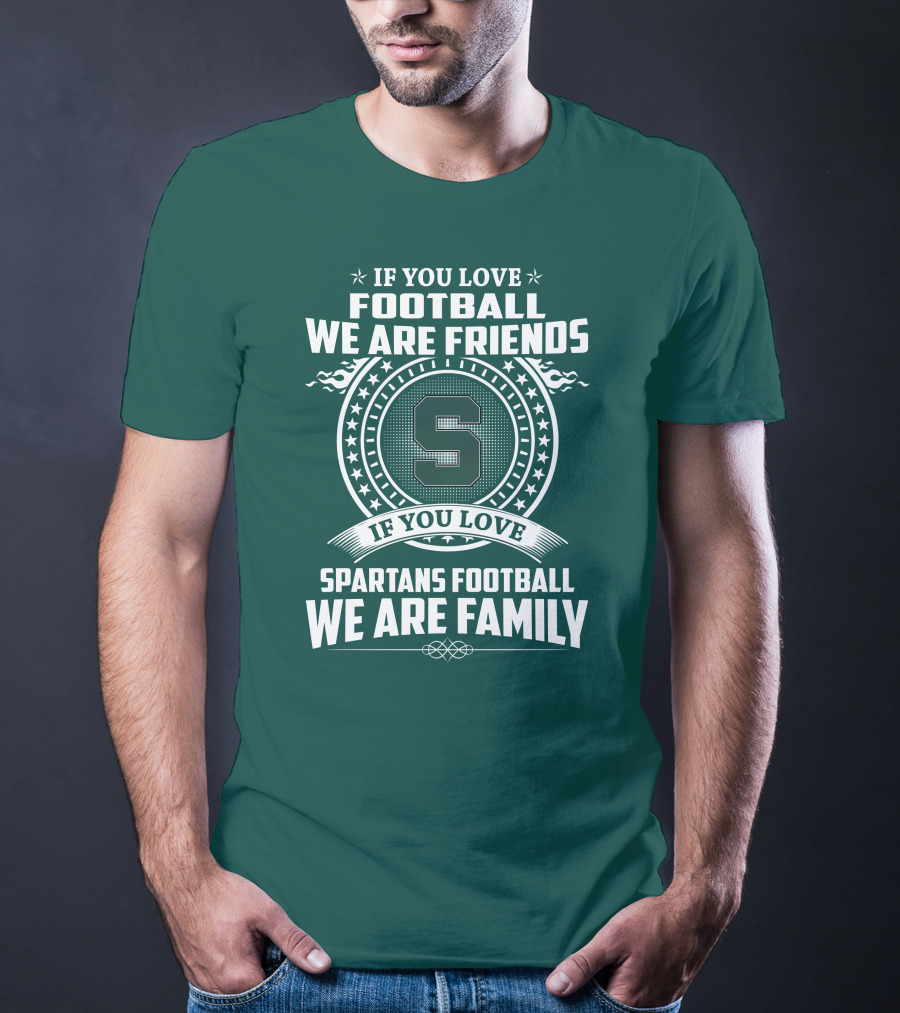 If You Love Spartans Football We Are Family Friends T-Shirt