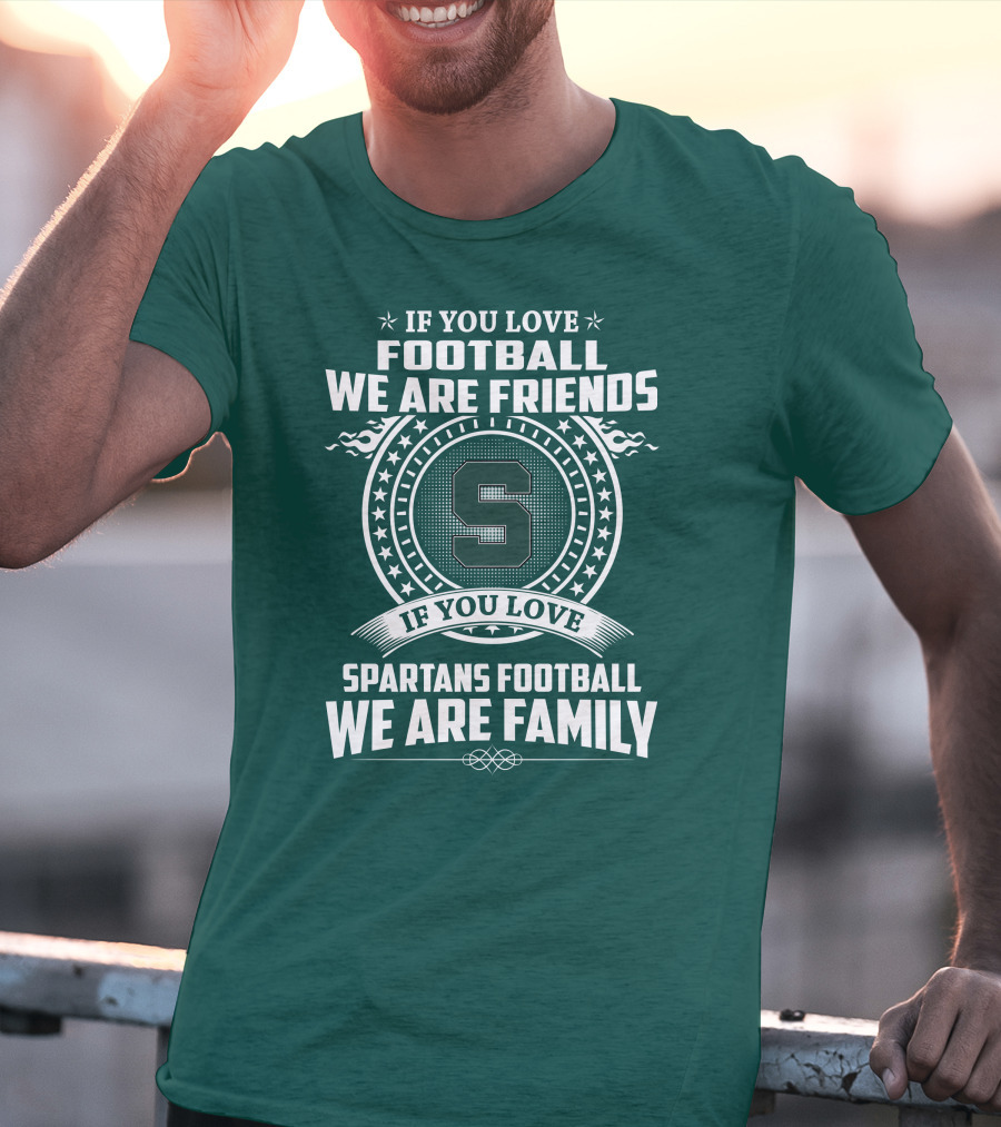 If You Love Spartans Football We Are Family Friends T-Shirt