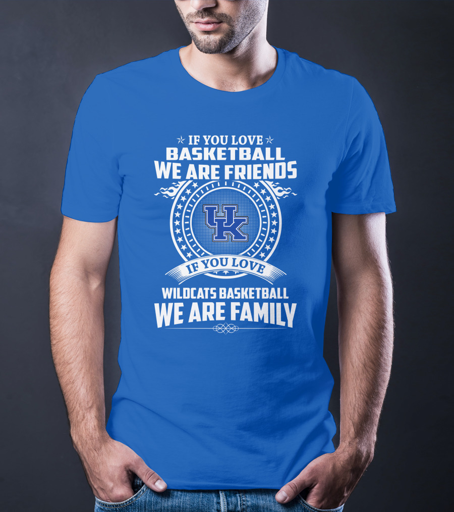 If You Love Kentucky Wildcats Basketball We Are Friends Family T-Shirt