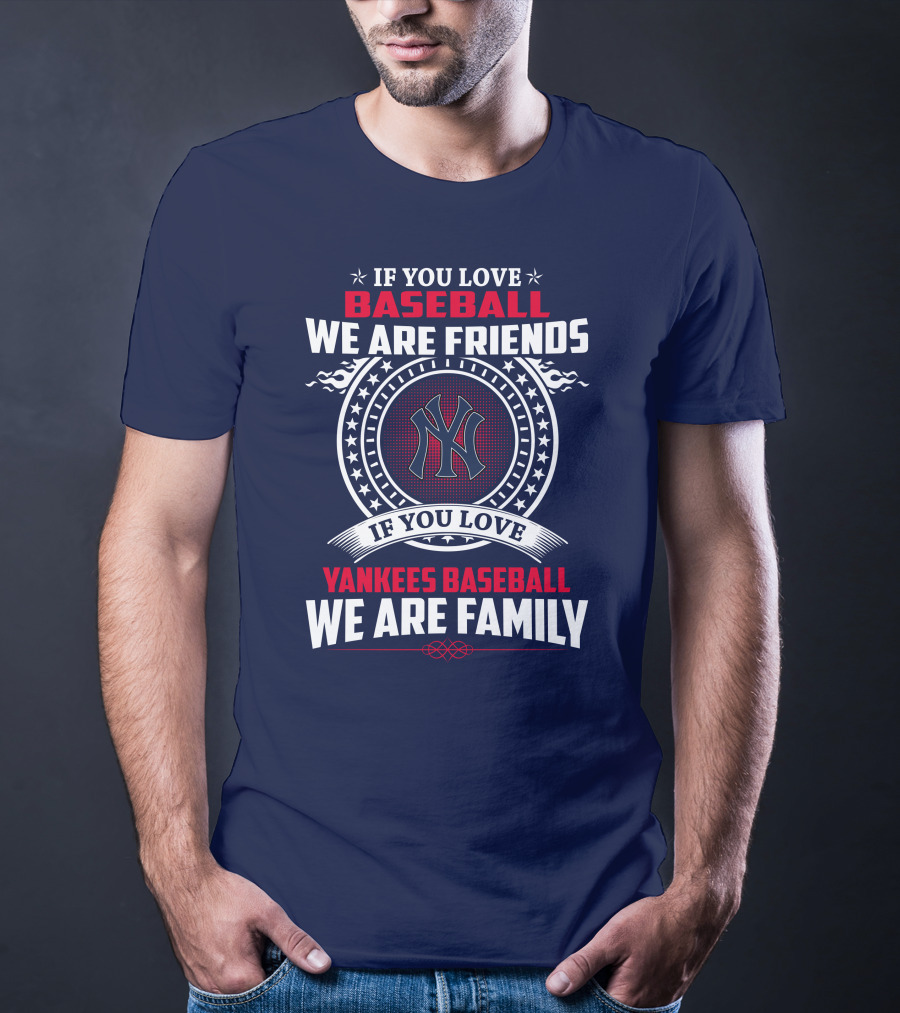 If You Love Baseball We Are Friends If You Love Yankees Baseball We Are Family T-Shirt