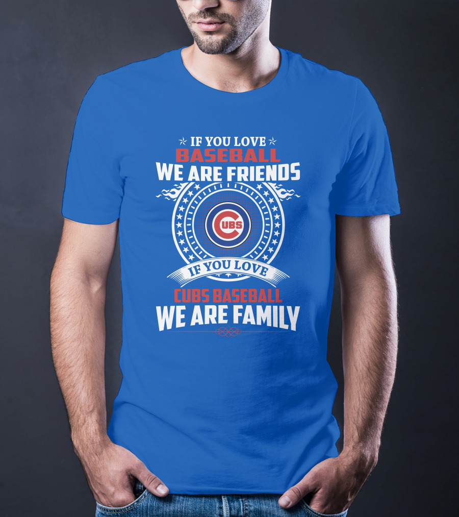 If You Love Baseball We Are Friends If You Love Cubs Baseball We Are Family T-Shirt