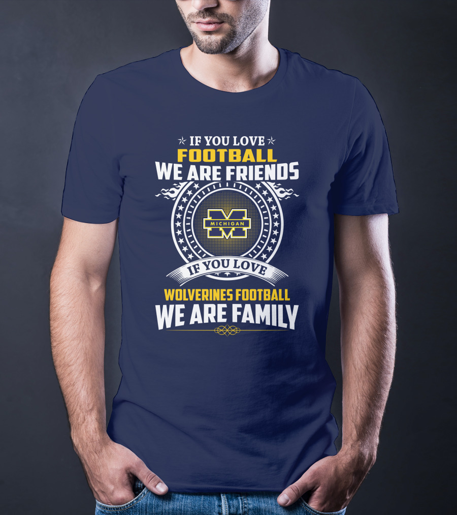 If You Love Michigan Wolverines Football We Are Friends And Family T-Shirt