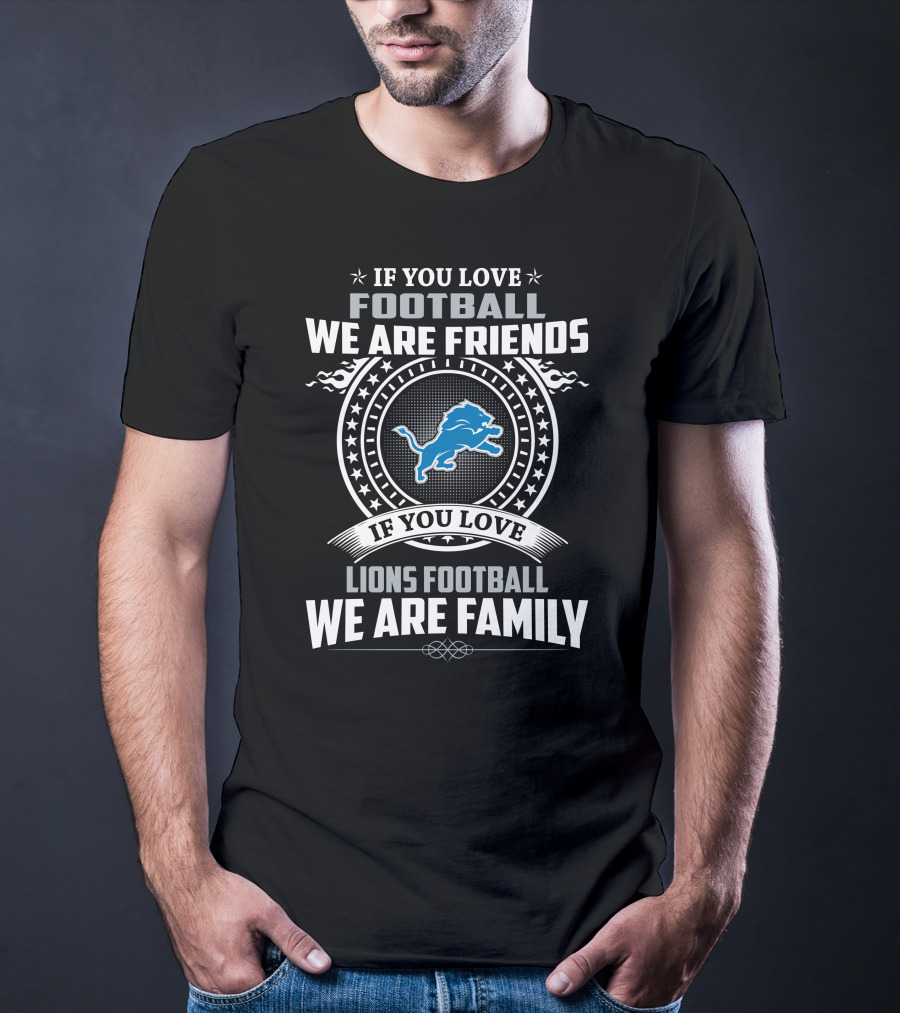 If You Love Football We Are Friends Lions Football We Are Family T-Shirt