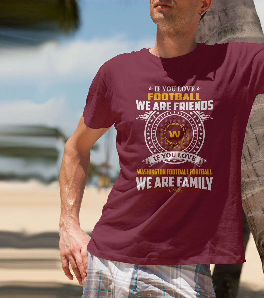 If You Love Football We Are Friends Washington Football Team If You Love Washington Football Football We Are Family T-Shirt