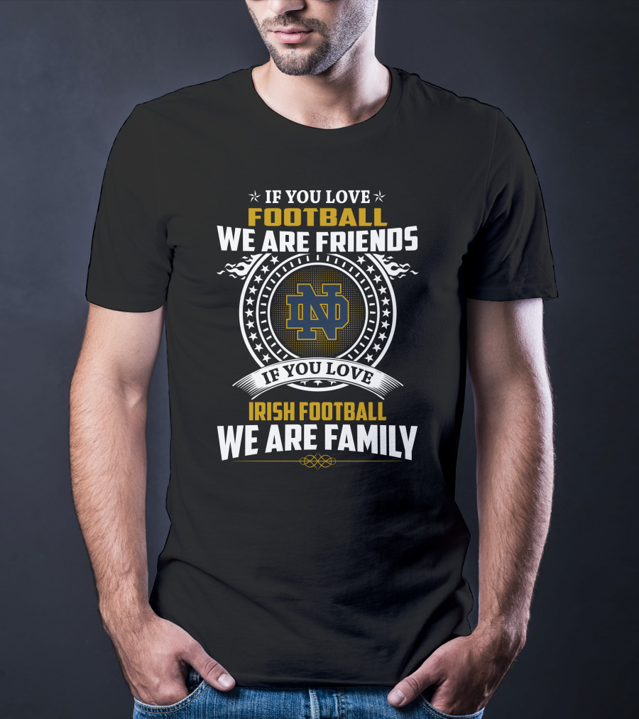 If You Love Notre Dame Football We Are Friends If You Love Irish Football We Are Family T-Shirt