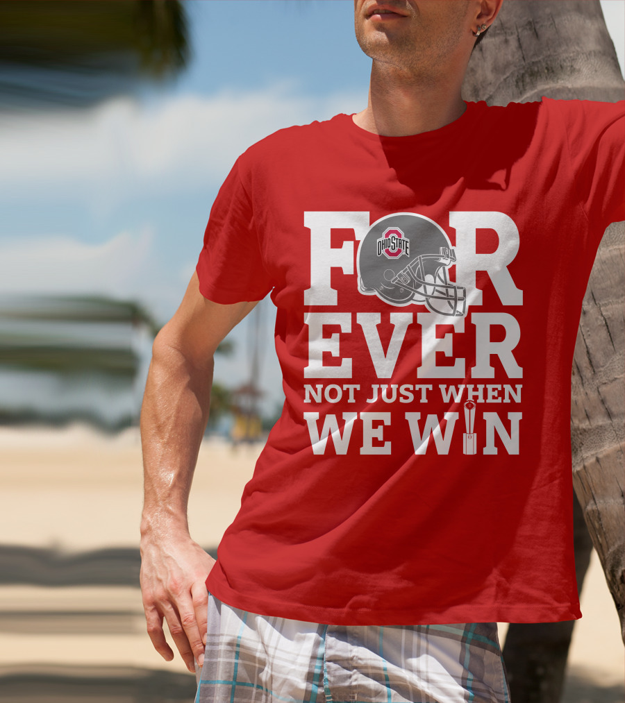 Forever Ohio State Buckeyes Not Just When We Win T-Shirt