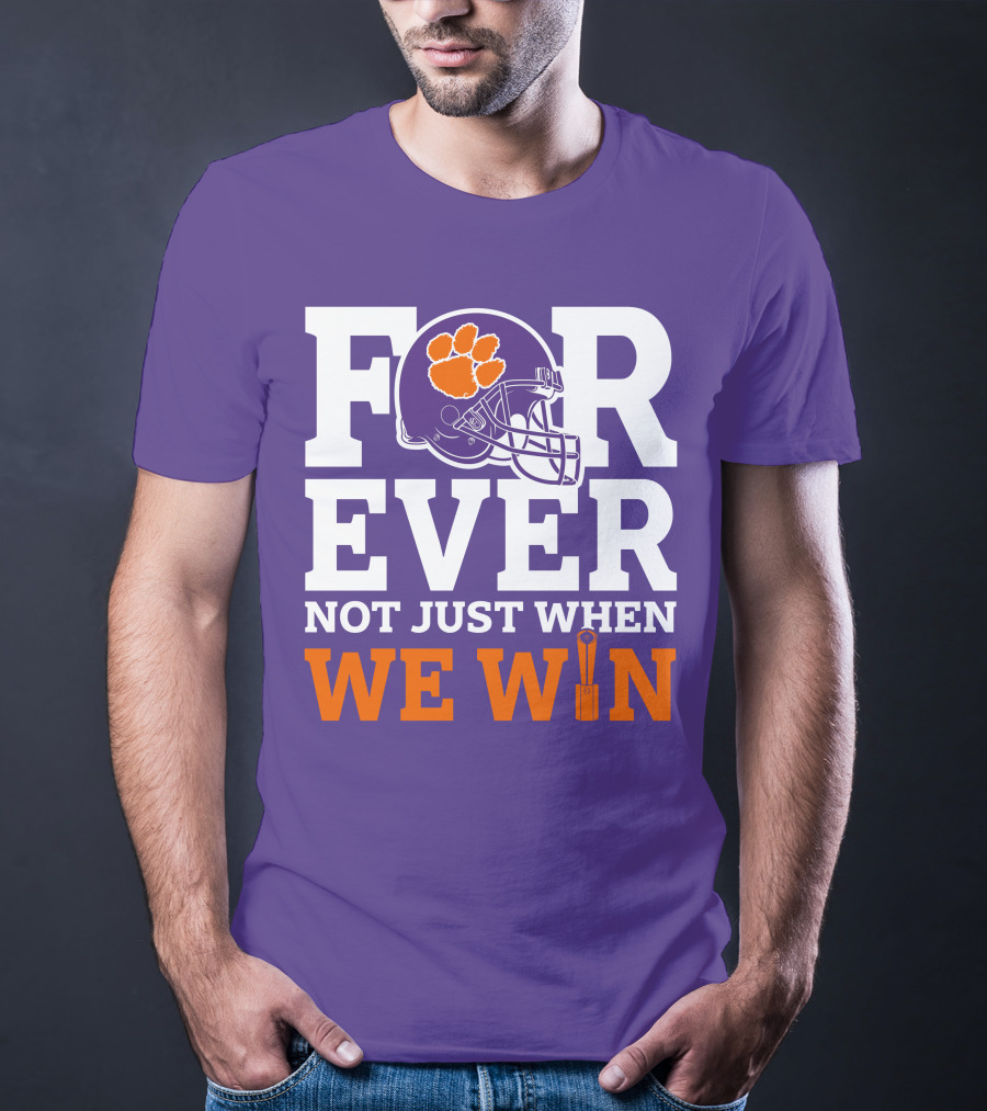 FOREVER Clemson Tigers Not Just When We Win T-Shirt