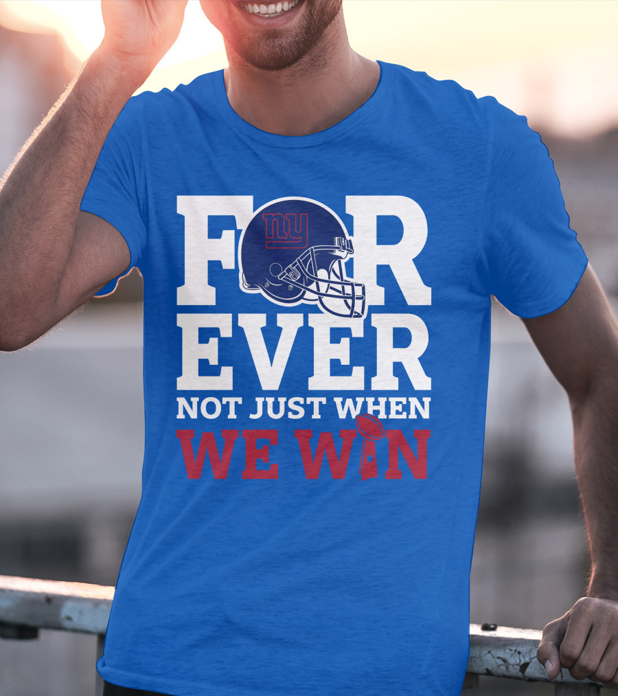 New York Giants Forever Not Just When We Win Football Helmet Loyalty T-Shirt