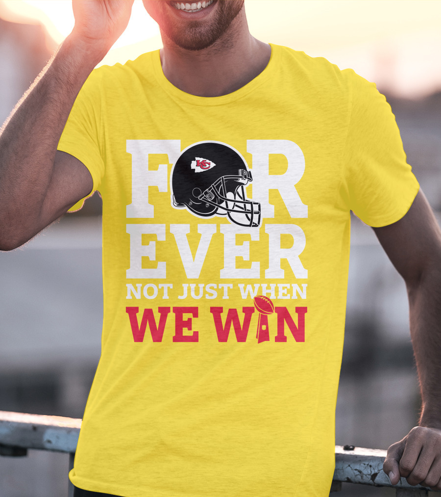 Kansas City Chiefs Forever Not Just When We Win Helmet And Trophy T-Shirt
