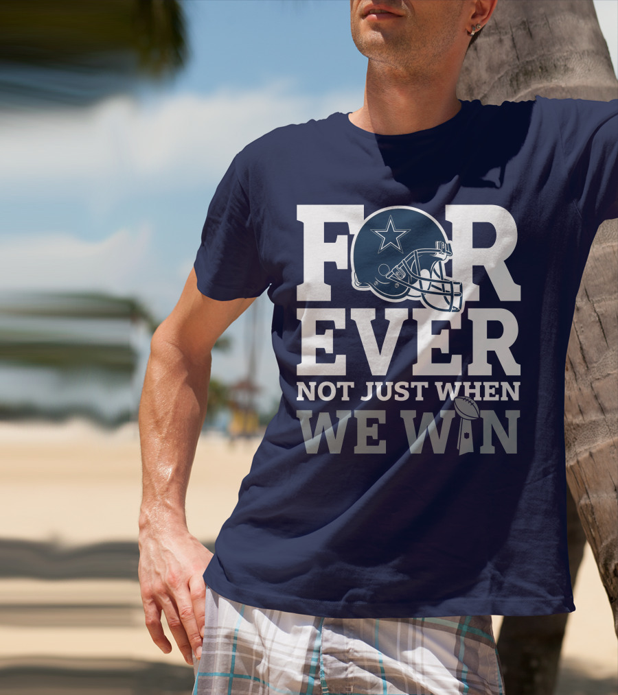 Forever Not Just When We Win Dallas Cowboys Helmet Star Football T-Shirt