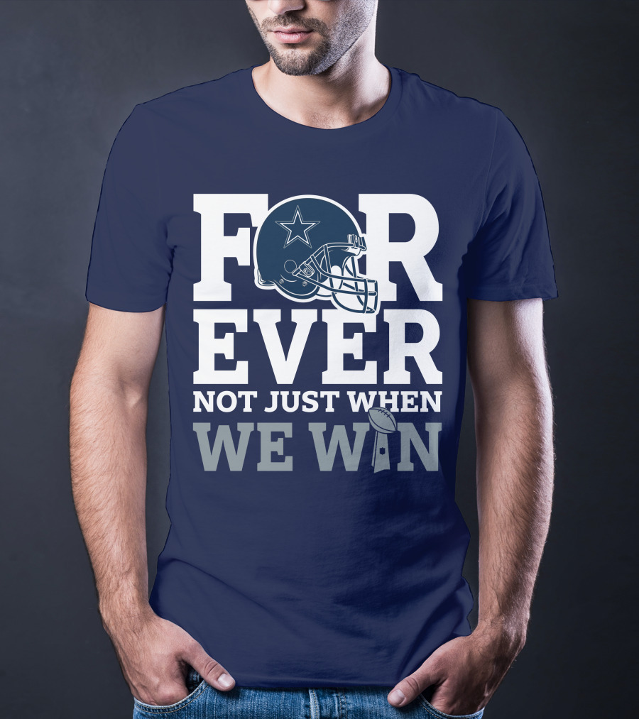 Forever Not Just When We Win Dallas Cowboys Helmet Star Football T-Shirt
