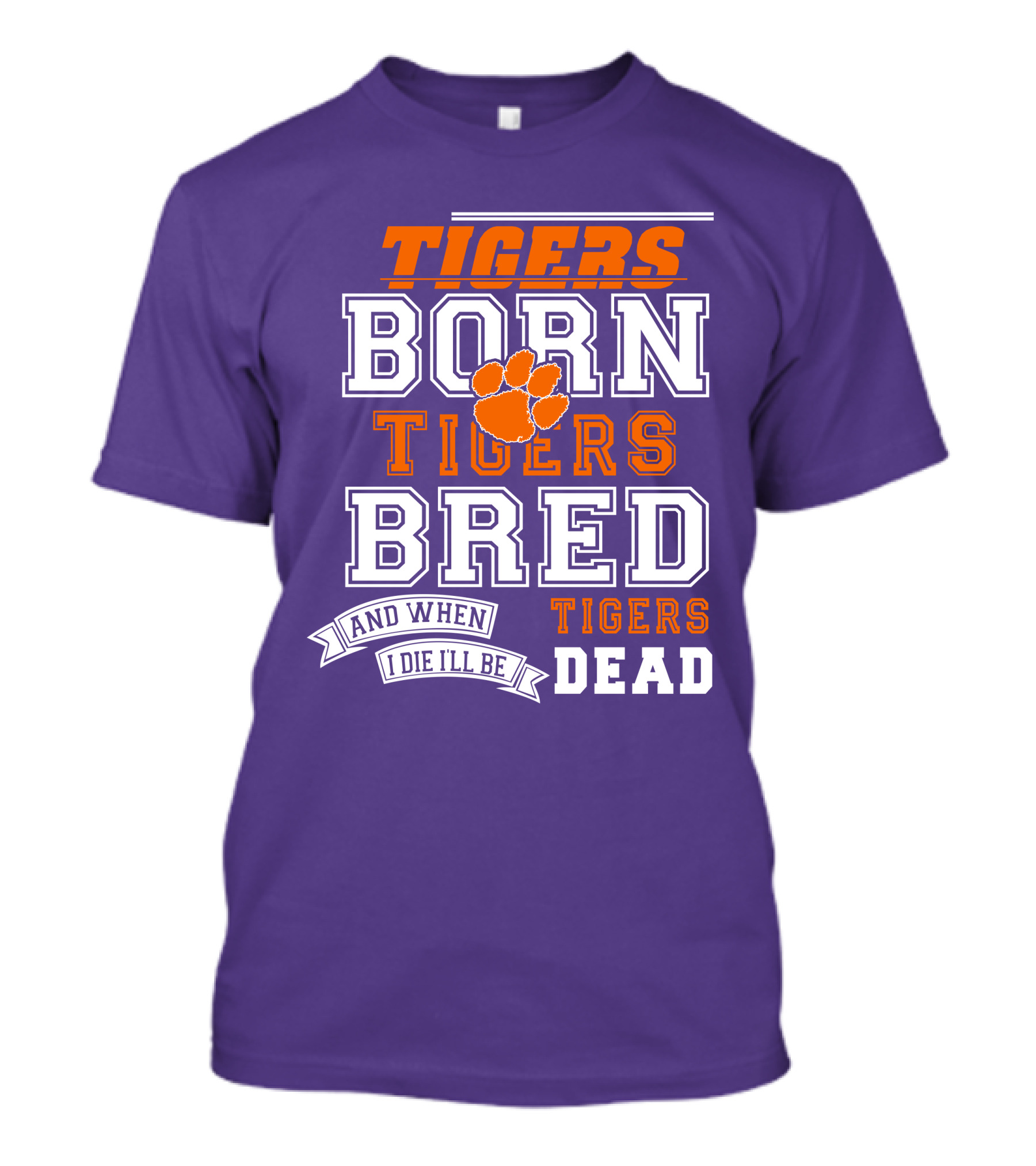 Tigers Born Tigers Bred And When I Die I'll Be Tigers Dead T-Shirt