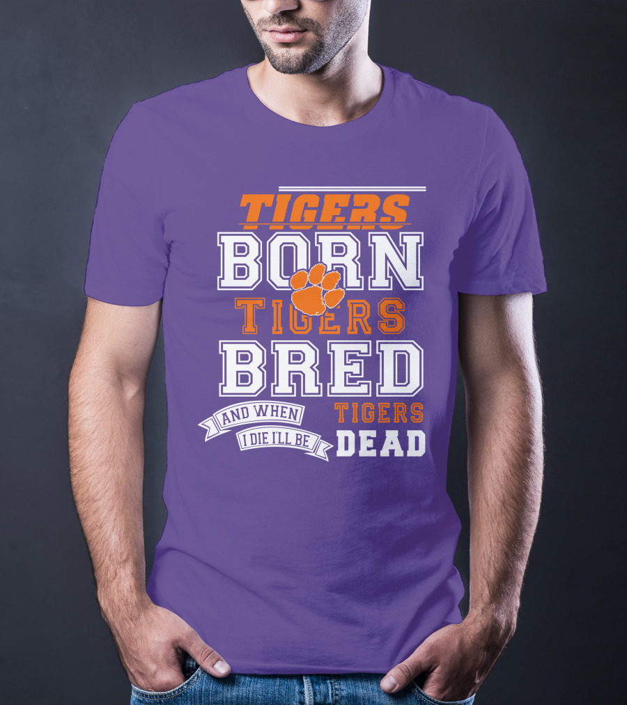 Tigers Born Tigers Bred And When I Die I'll Be Tigers Dead T-Shirt