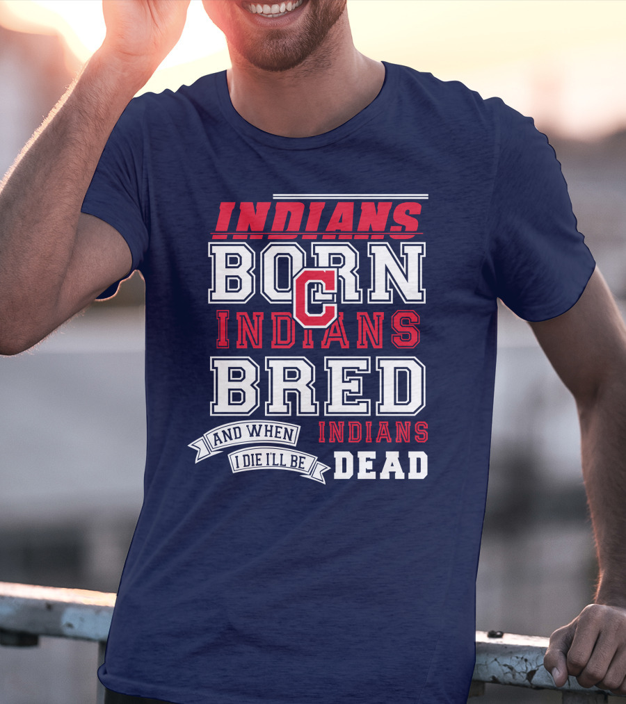 Indians Born Indians Bred Indians Die Hard Fan T-Shirt