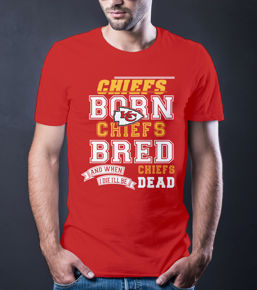 Chiefs Born Chiefs Bred Chiefs Dead Kansas City Chiefs T-Shirt