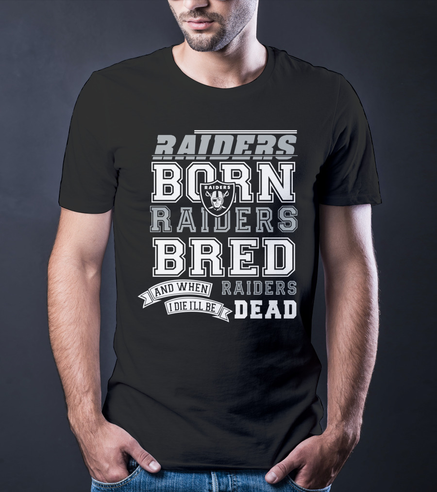 Raiders Born Raiders Bred Raiders When I Die I'll Be Raiders Dead T-Shirt