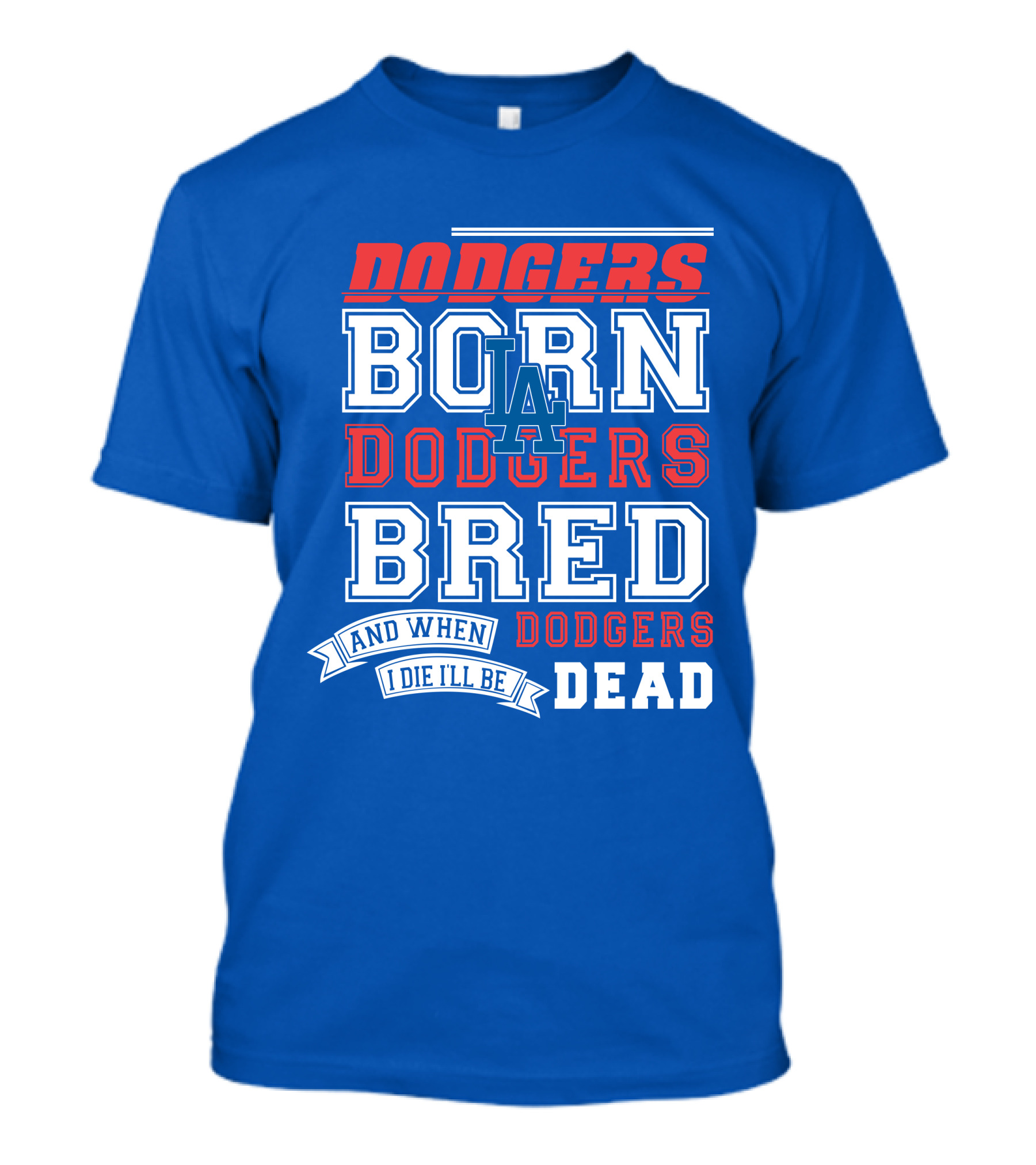 Dodgers Born Dodgers Bred Dodgers Die-Hard Fan T-Shirt