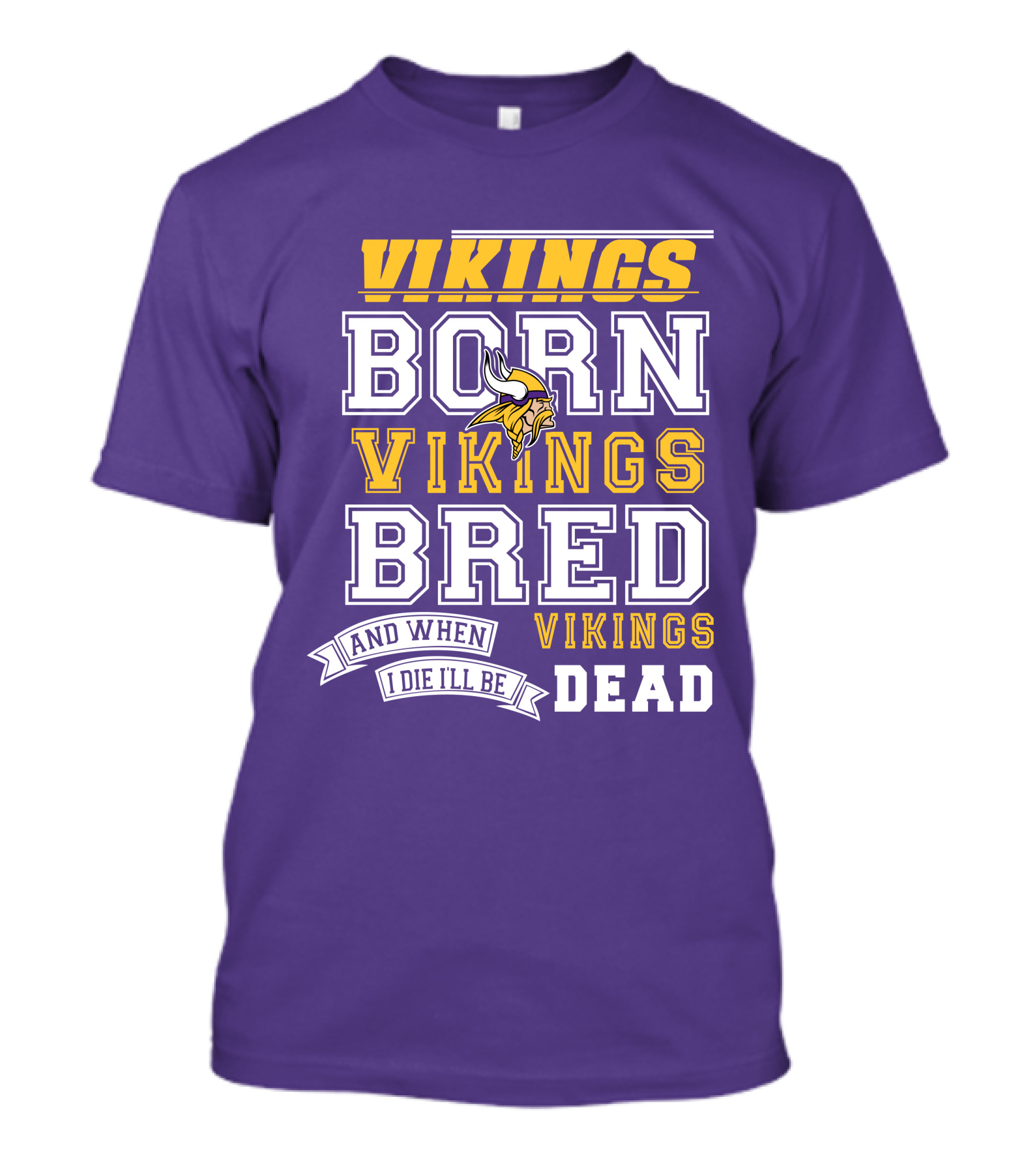 Vikings Born Vikings Bred And When I Die I'll Be Vikings Dead T-Shirt