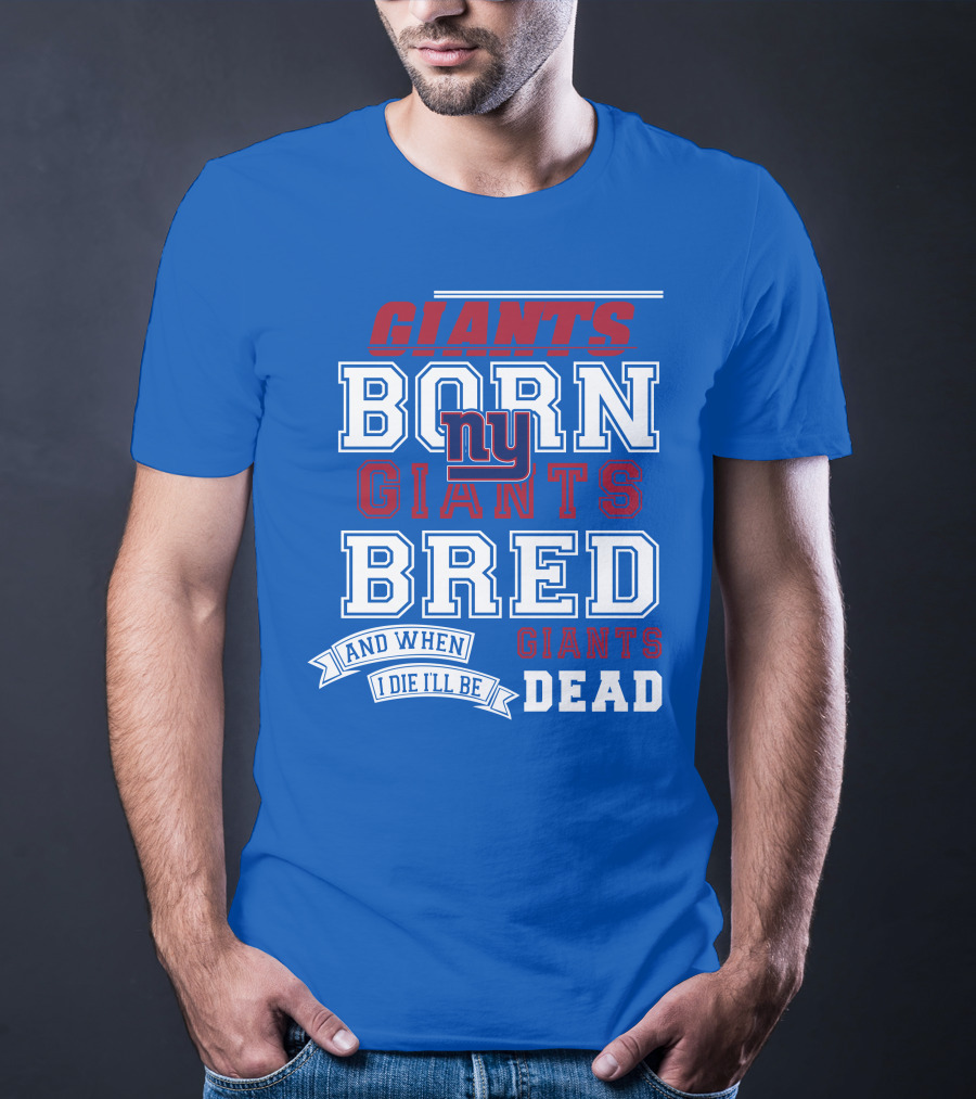 Giants Born Giants Bred And When I Die I'll Be Giants Dead T-Shirt