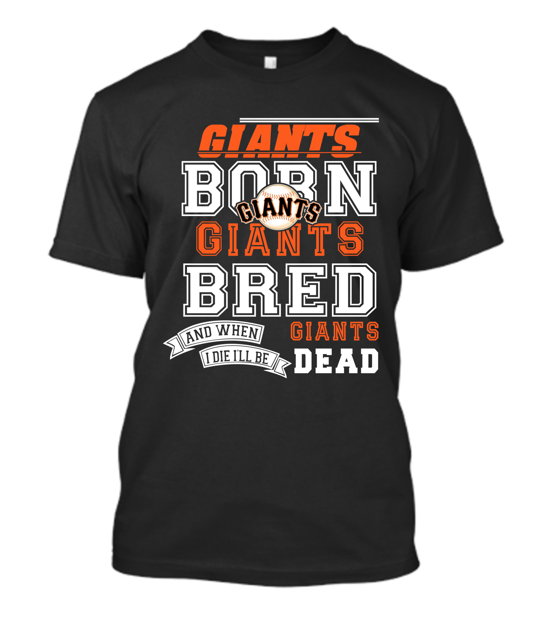 BORN GIANTS BRED GIANTS AND WHEN I DIE I'LL BE GIANTS DEAD T-Shirt