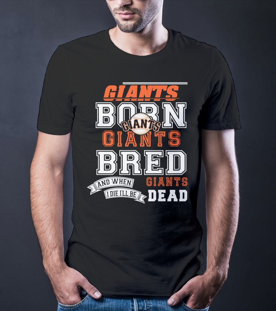 BORN GIANTS BRED GIANTS AND WHEN I DIE I'LL BE GIANTS DEAD T-Shirt
