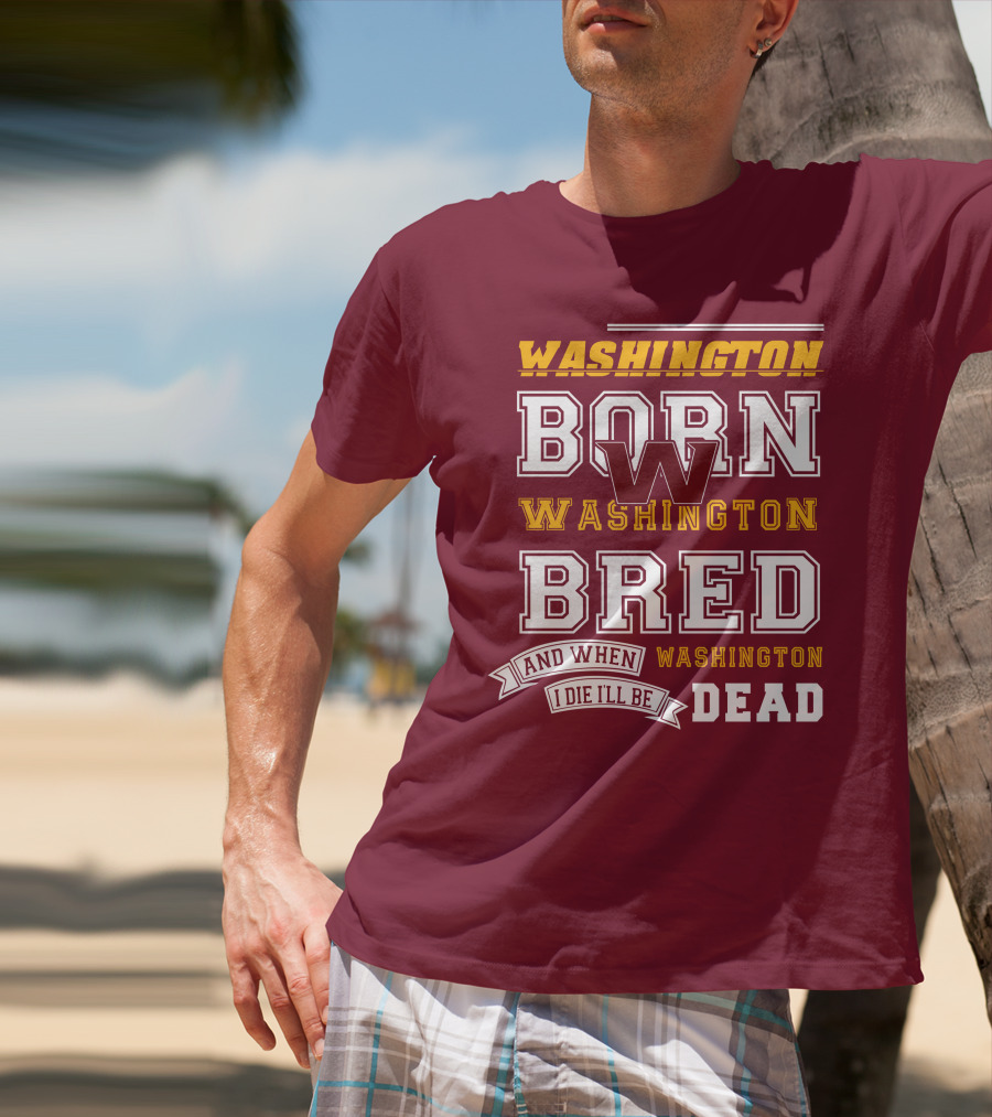 Washington Born Washington Bred Washington Dead T-Shirt