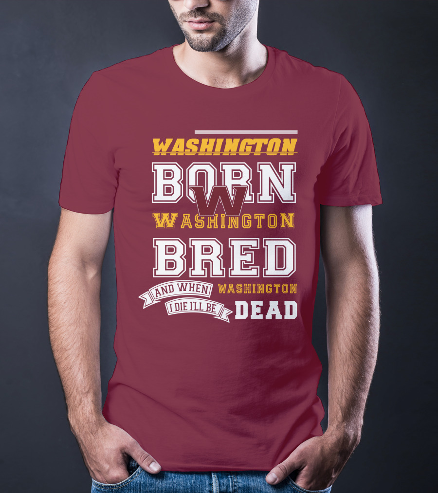 Washington Born Washington Bred Washington Dead T-Shirt