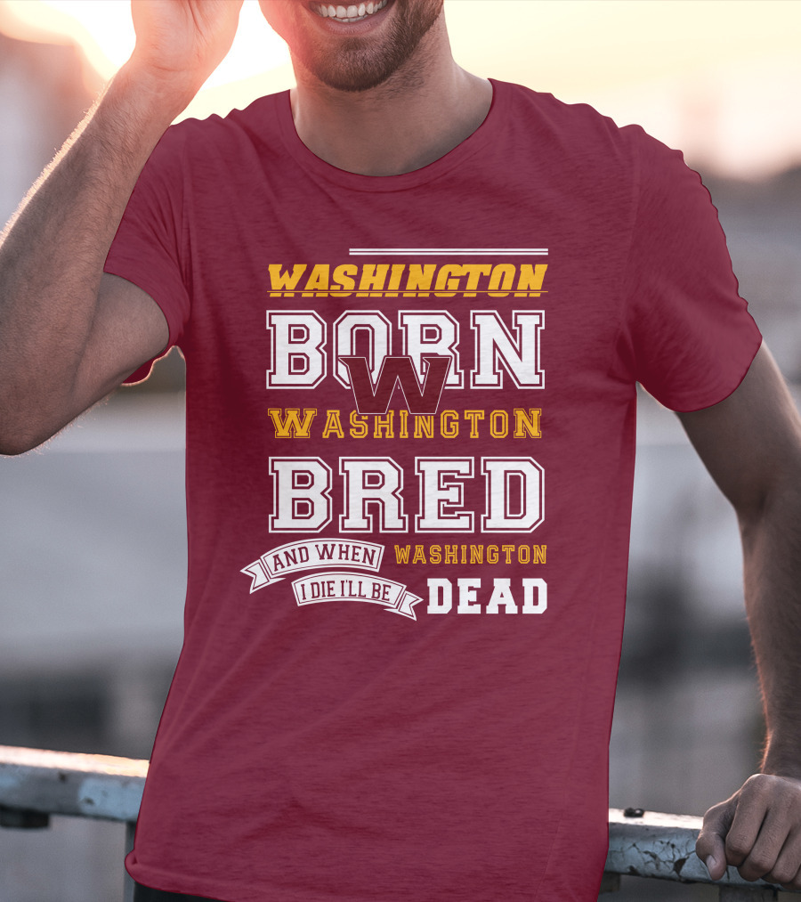 Washington Born Washington Bred Washington Dead T-Shirt